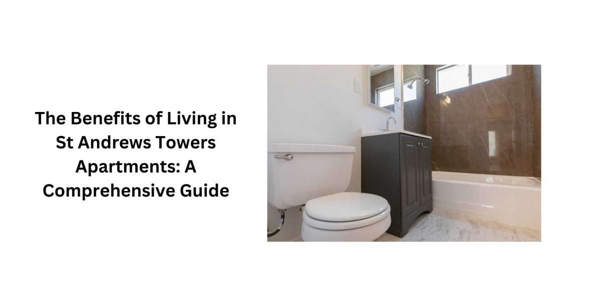 The Benefits of Living in St Andrews Towers Apartments: A Comprehensive Guide