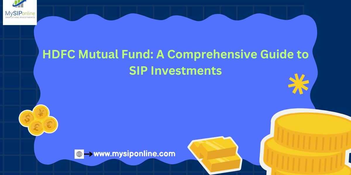 HDFC Mutual Fund: A Comprehensive Guide to SIP Investments