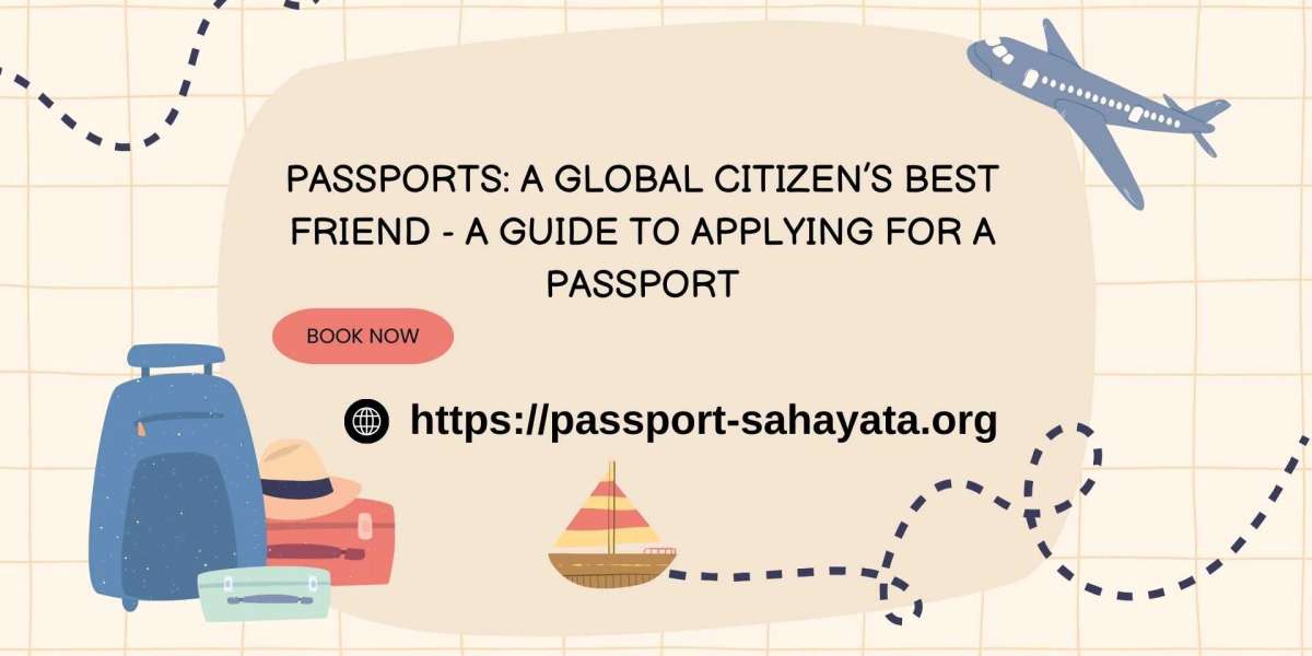 Passports: A Global Citizen’s Best Friend - A Guide to Applying for a Passport