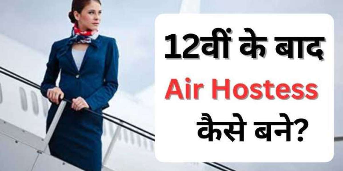 Your Guide to "12th ke baad air hostess kaise bane" - Steps and Skills for Becoming an Air Hostess