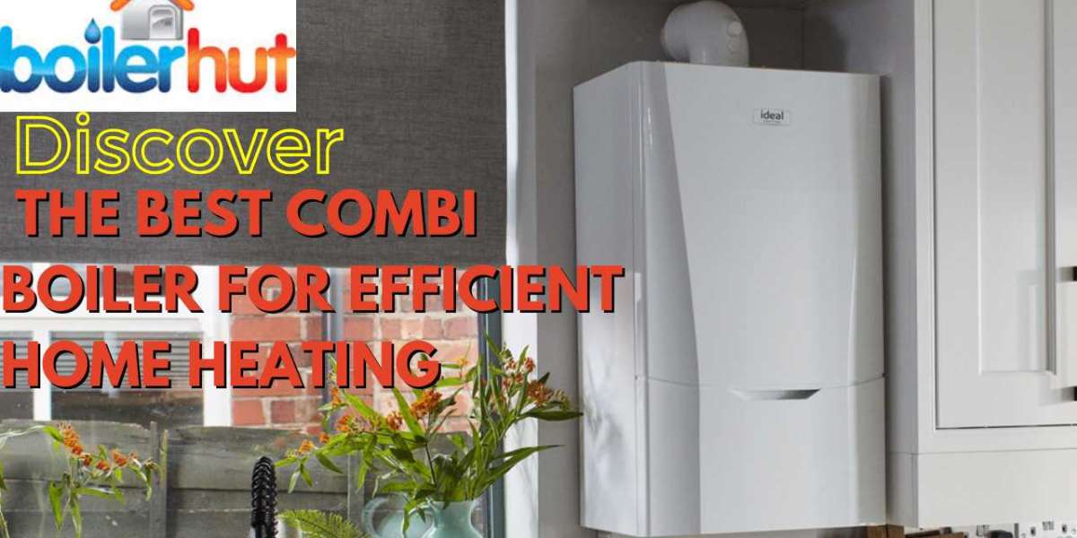 Discover the Best Combi Boiler for Efficient Home Heating