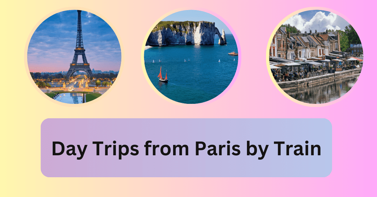 12 Best Day Trips from Paris by Train for Exploring Nearby Regions