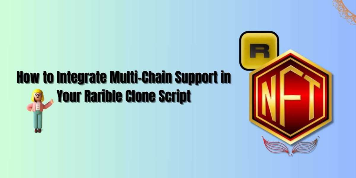 How to Integrate Multi-Chain Support in Your Rarible Clone Script