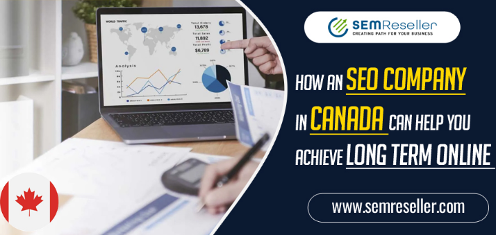 How an SEO Company in Canada Can Help You Achieve Long Term Online?