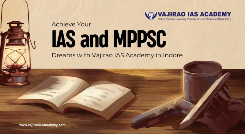 Achieve Your IAS and MPPSC Dreams with Vajirao IAS Academy in Indore