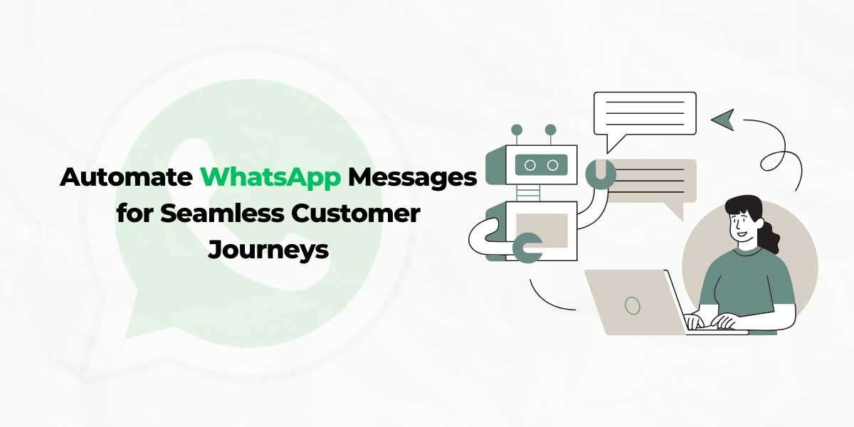 How to Automate WhatsApp Messages for Seamless Customer Journeys