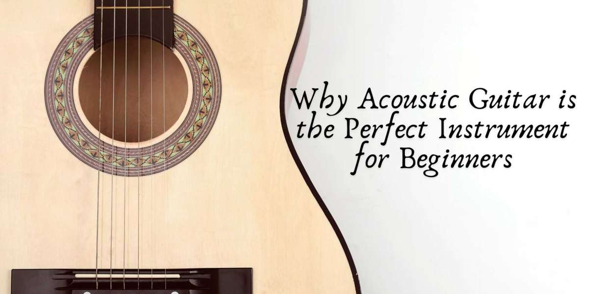 Why Acoustic Guitar is the Perfect Instrument for Beginners