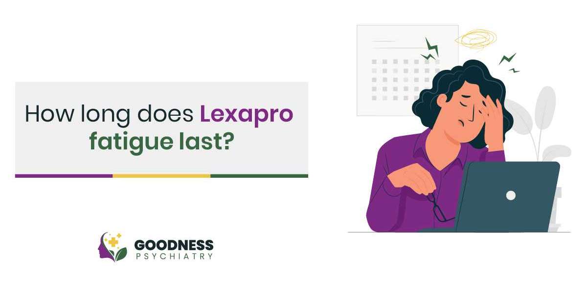 How Long Does Lexapro Fatigue Last?