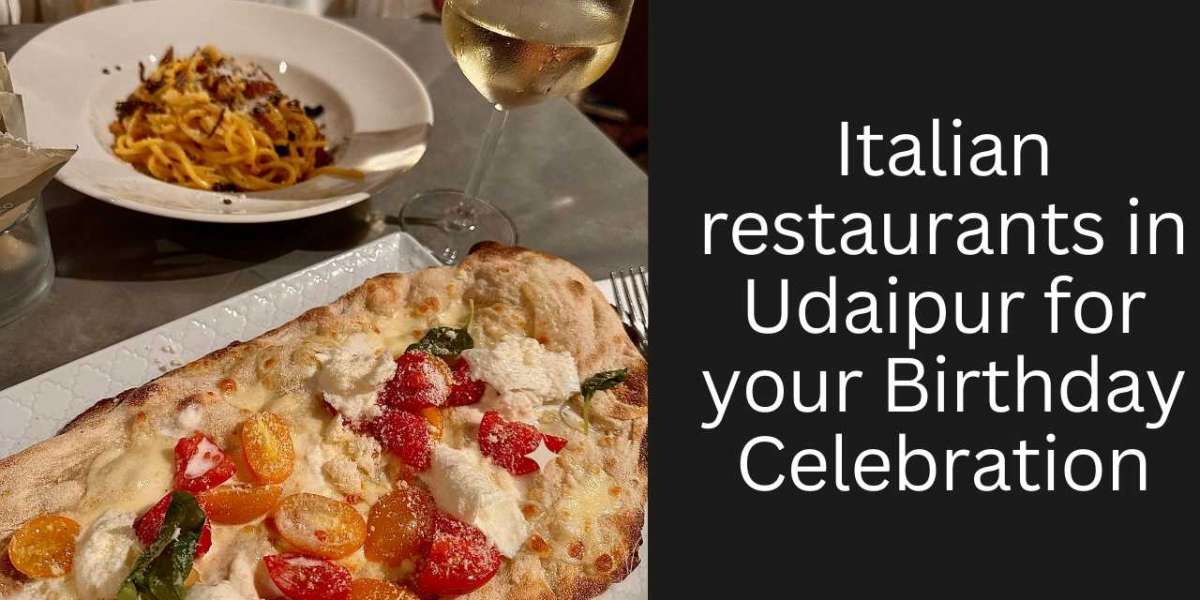 Italian restaurants in Udaipur for your Birthday Celebration