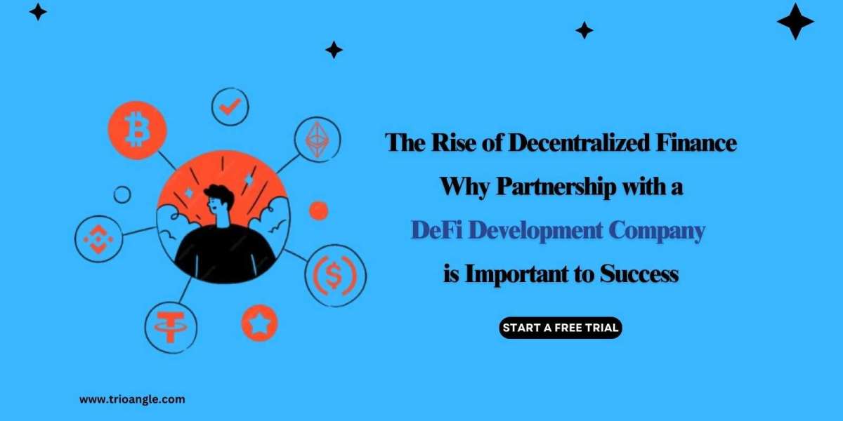 The Rise of Decentralized Finance: Why Partnership with a DeFi Development Company is Important to Success