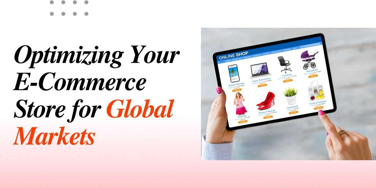 Optimizing Your E-Commerce Store for Global Markets: Key Considerations