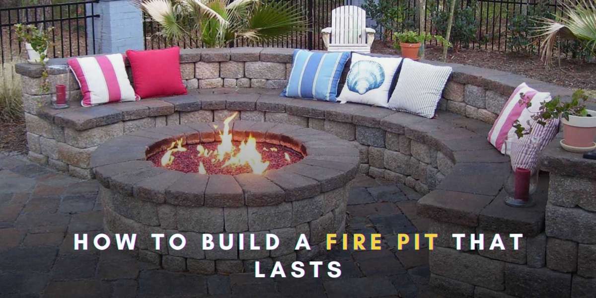 How to Build a Fire Pit That Lasts