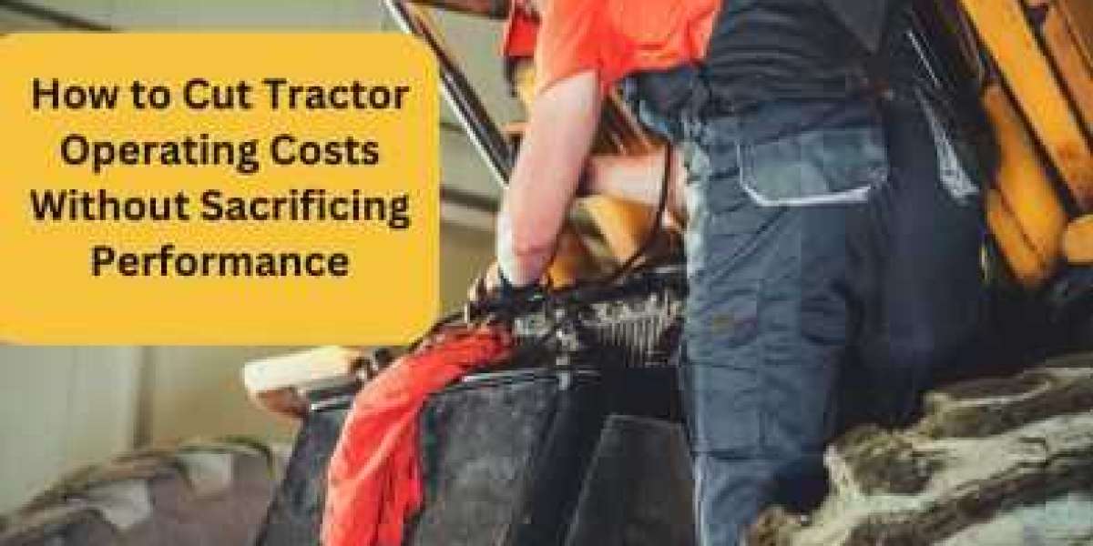 How to Cut Tractor Operating Costs Without Sacrificing Performance