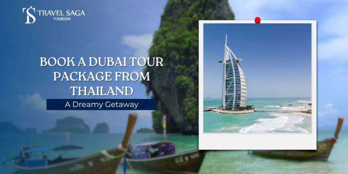 Book A Dubai Tour Package From Thailand: A Dreamy Getaway