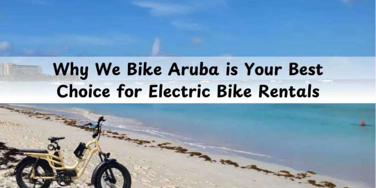 Why We Bike Aruba is Your Best Choice for Electric Bike Rentals