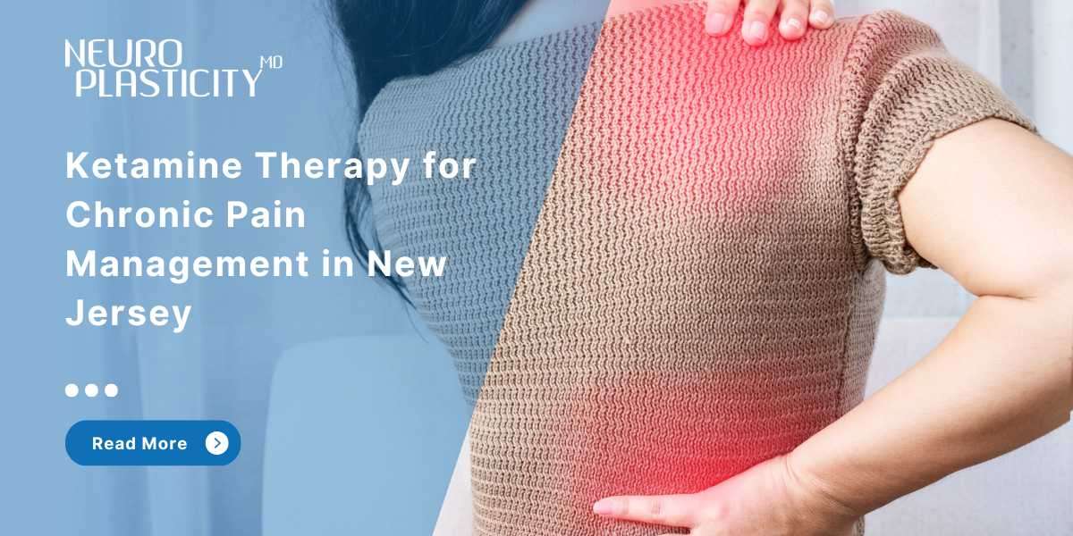 Ketamine Therapy for Chronic Pain Management in New Jersey