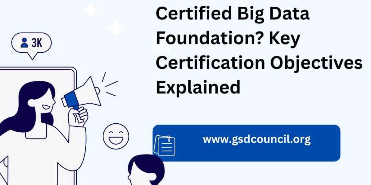 Why Choose the Certified Big Data Foundation? Key Certification Objectives Explained