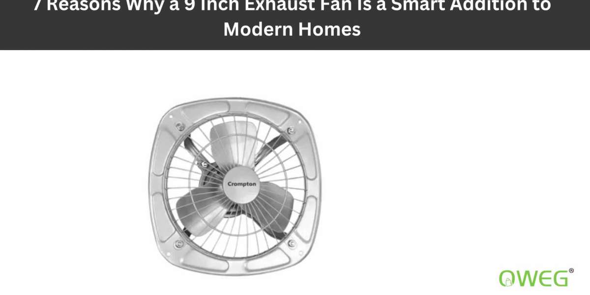 7 Reasons Why a 9 Inch Exhaust Fan Is a Smart Addition to Modern Homes