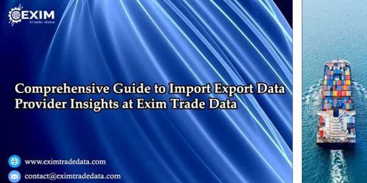 Comprehensive Guide to Import Export Data Provider Insights at Exim Trade Data
