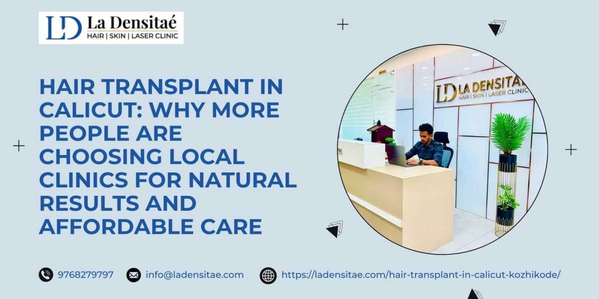 Hair Transplant in Calicut: Why More People Are Choosing Local Clinics for Natural Results and Affordable Care