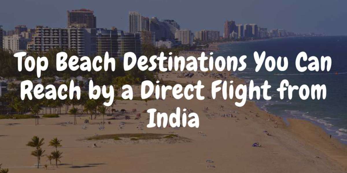 Top Beach Destinations You Can Reach by a Direct Flight from India