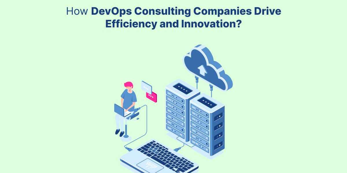 How DevOps Consulting Companies Drive Efficiency and Innovation?