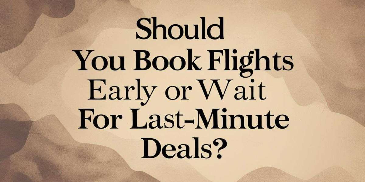 Should You Book Flights Early or Wait for Last-Minute Deals?