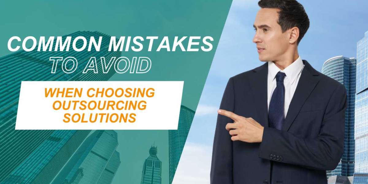 Common Mistakes to Avoid When Choosing Outsourcing Solutions