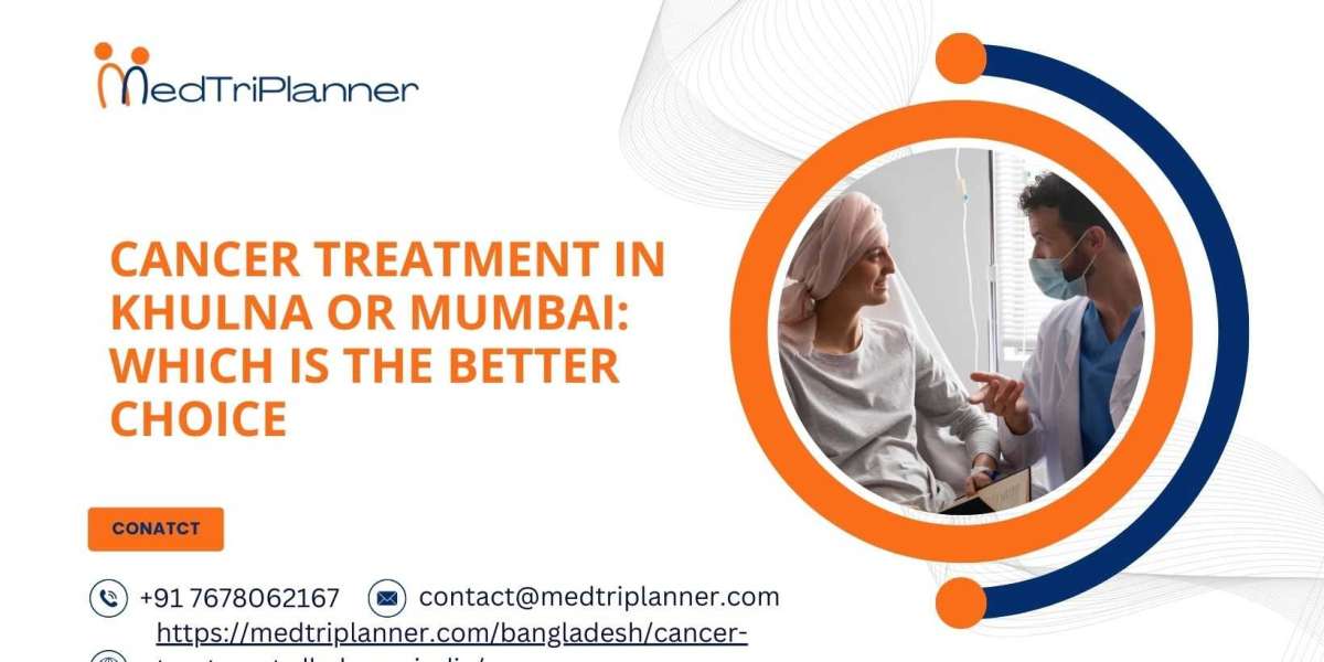 Cancer Treatment in Khulna or Mumbai: Which is the Better Choice