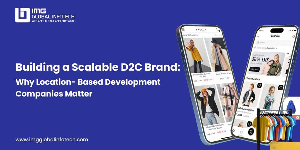 Building a Scalable D2C Brand: Why Location-Based Development Companies Matter