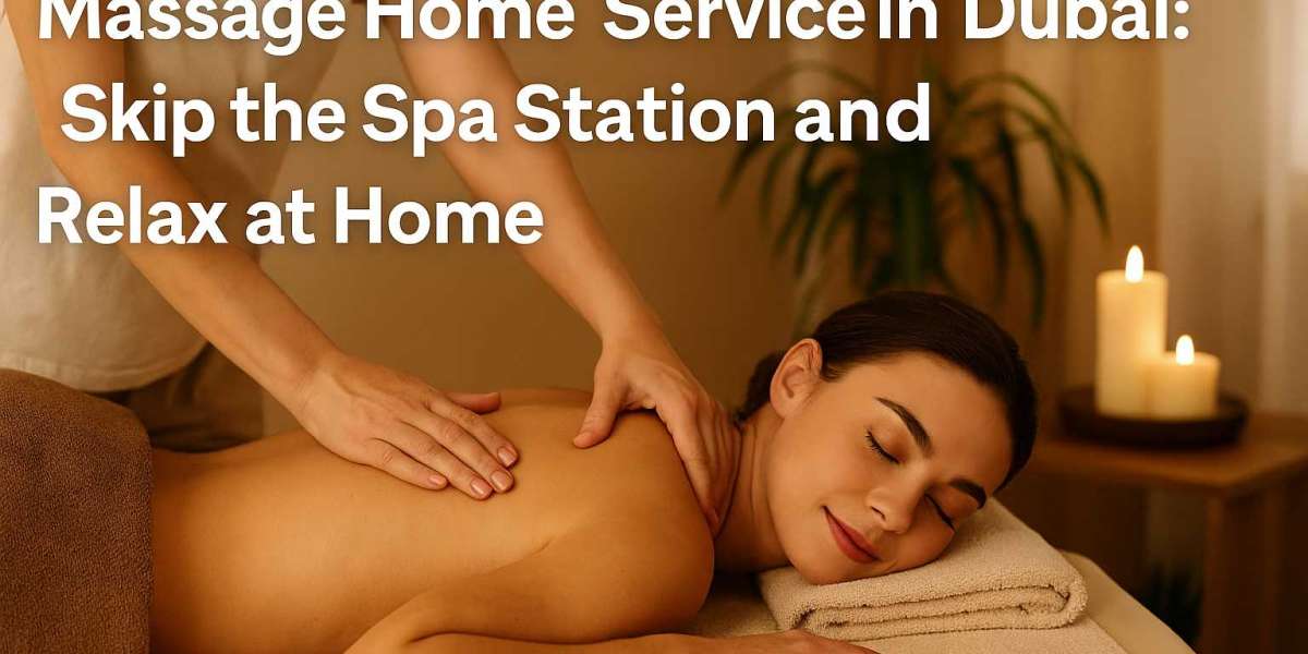 Massage Home Service in Dubai Skip the Spa Station and Relax at Home