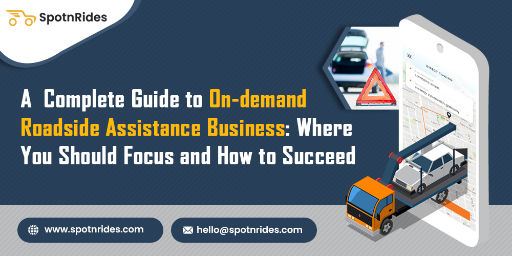 A Complete Guide to On-demand Roadside Assistance Business: Where You Should Focus and How to Succeed - SpotnRides - AI Powered Taxi Booking App